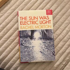 The Sun Was Electric Light by Rachel Morton